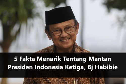 5 Fakta Menarik Tentang Mantan Presiden Indonesia Ketiga, Bj Habibie