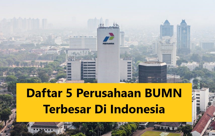 Daftar 5 Perusahaan BUMN Terbesar Di Indonesia
